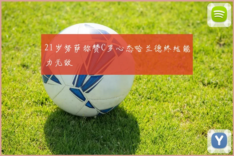 21岁努萨称赞C罗心态哈兰德终结能力无敌